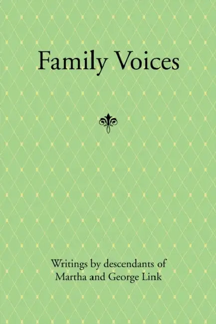 Family Voices: Writings by Descendants of Luise Martha Krause and George Link by George Link, Martha Link