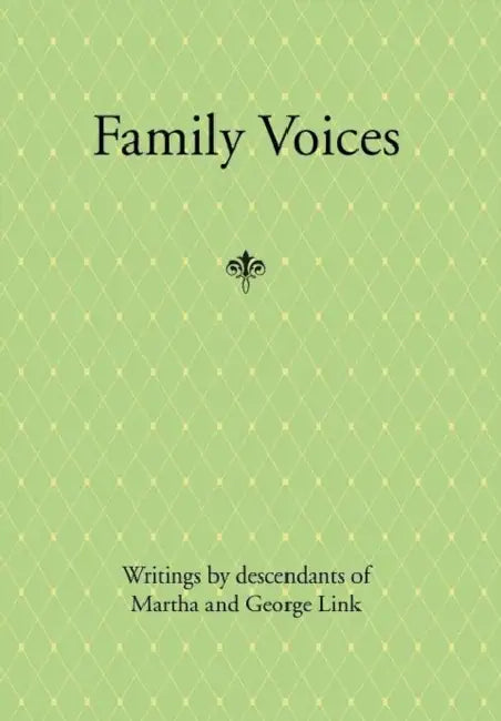 Family Voices: Writings by Descendants of Luise Martha Krause and George Link by George Link, Martha Link