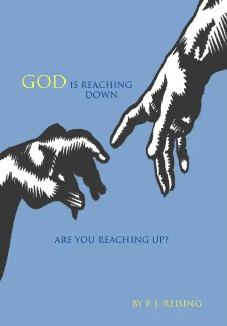 God Is Reaching Down. Are You Reaching Up? by P. J. Reising