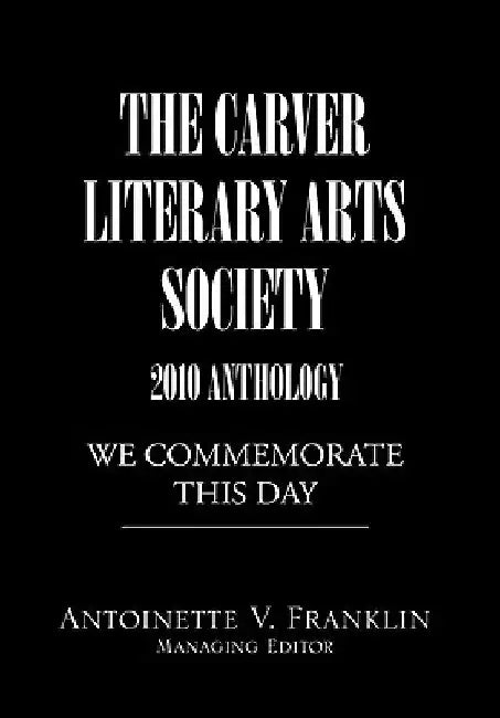 The Carver Literary Arts Society 2010 Anthology by Antoinette V. Franklin