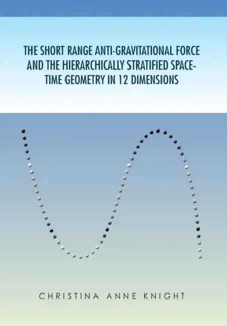 The Short Range Anti-Gravitational Force and the Hierarchichally Stratified Space-Time Geometry in 12 Dimensions by Christina Anne Knight