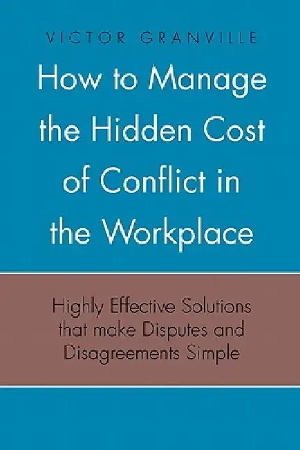 How to Manage the Hidden Cost of Conflict in the Workplace by Victor Granville