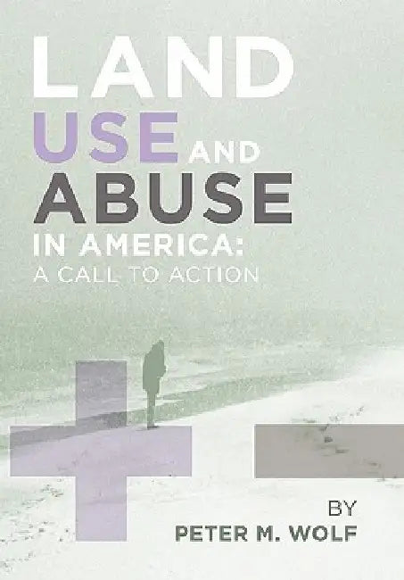 Land Use and Abuse in America by M. Wolf Peter M. Wolf