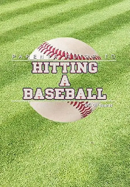 Parents Guide to Hitting a Baseball by Gil Suarez