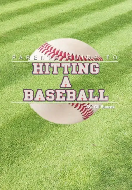 Parents Guide to Hitting a Baseball by Gil Suarez