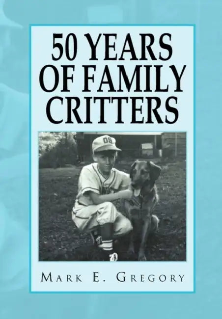 50 Years of Family Critters by Mark E. Gregory, Mark E. Gregory