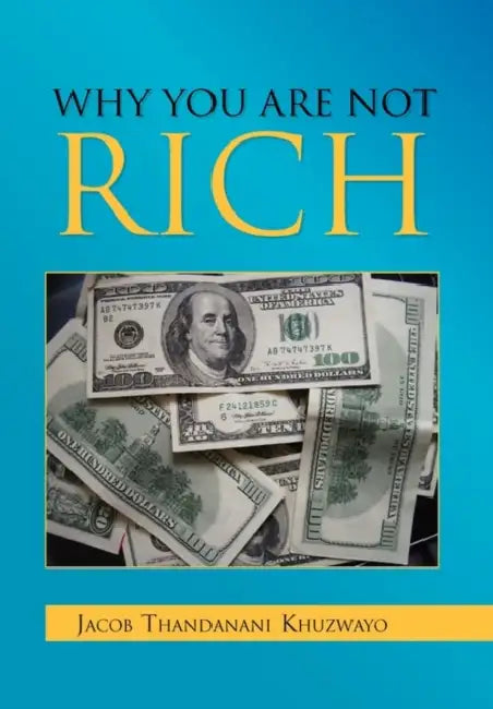 Why You Are Not Rich by Jacob Thandanani Khuzwayo