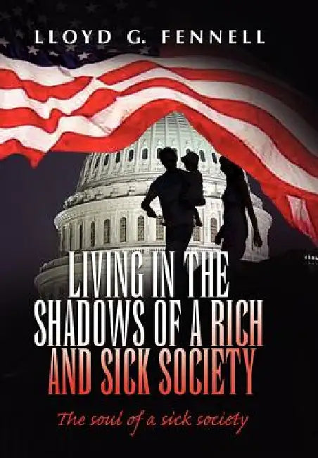 Living in the shadows of a rich and sick society by Lloyd G. Fennell