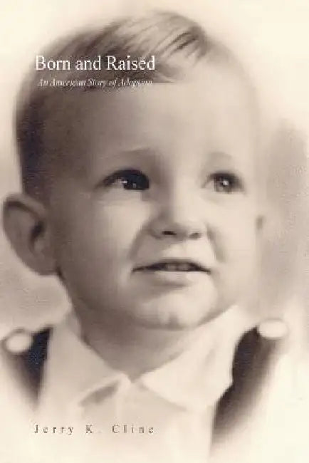 Born and Raised: An American Story of Adoption by Jerry K. Cline