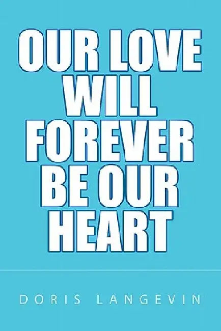 Our Love Will Forever Be Our Heart by Doris Langevin