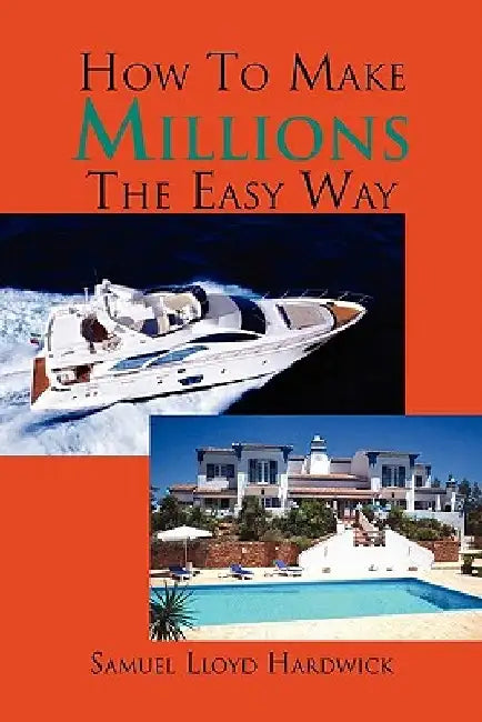 How to make millions the easy way. by Samuel Lloyd Hardwick