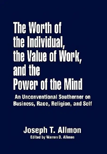 The Worth of the Individual, the Value of Work, and the Power of the Mind by Joseph T. Allmon