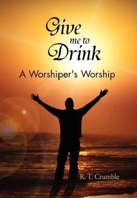 Give Me to Drink by R. T. Crumble