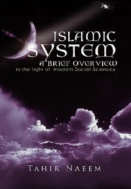 Islamic System - A Brief Overview: (In the Light of Modern Social Sciences) by Tahir Naeem
