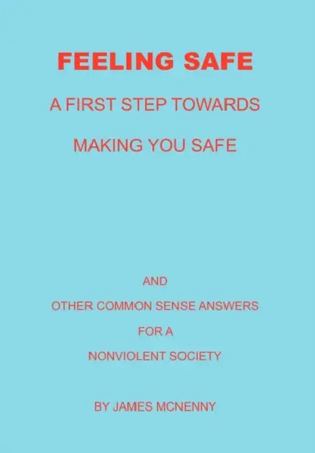 Feeling Safe A First Step towards Making You Safe by James McNenny