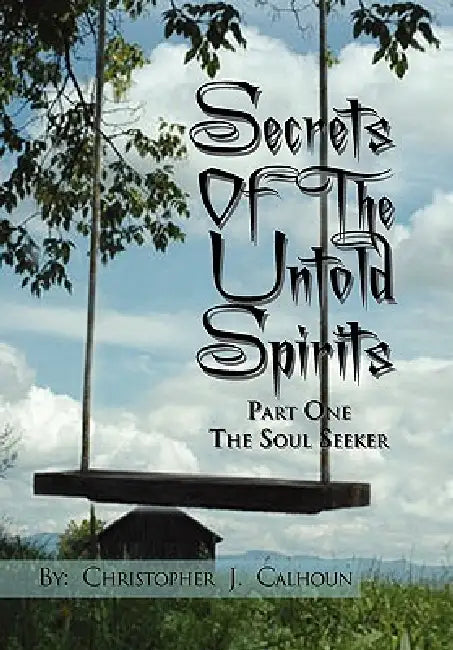 Secrets Of The Untold Spirits by Christopher J. Calhoun