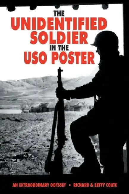 The Unidentified Soldier in the USO Poster: An Extraordinary Odyssey by Richard &. Betty Coate