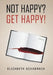 Not Happy? Get Happy! by Elizabeth Schadrack