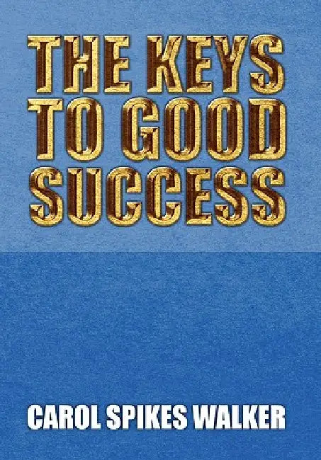 The Keys to Good Success by Carol Spikes Walker
