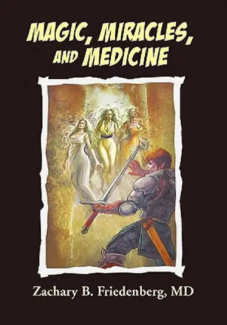 Magic, Miracles, and Medicine by Zachary B. MD Friedenberg