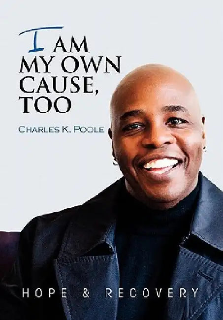 I Am My Own Cause, Too by Charles K. Poole