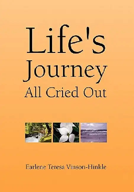 Life's Journey All Cried Out by Earlene Teresa Vinson-Hinkle