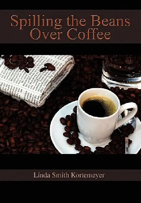 Spilling the Beans Over Coffee by Linda Smith Kortemeyer