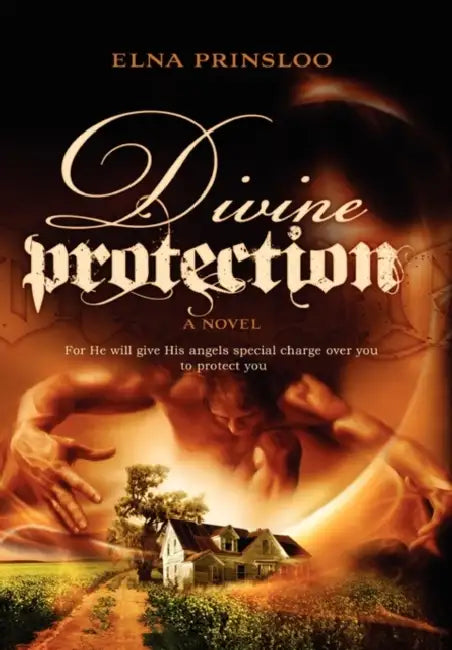 Divine Protection: For He Will Give His Angles Special Charge Over You to Protect You by Elna Prinsloo