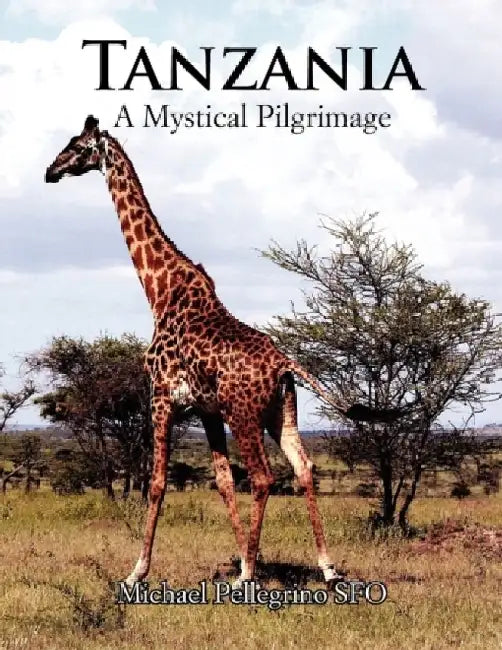 Tanzania- A Mystical Pilgrimage by Michael Pellegrino Sfo