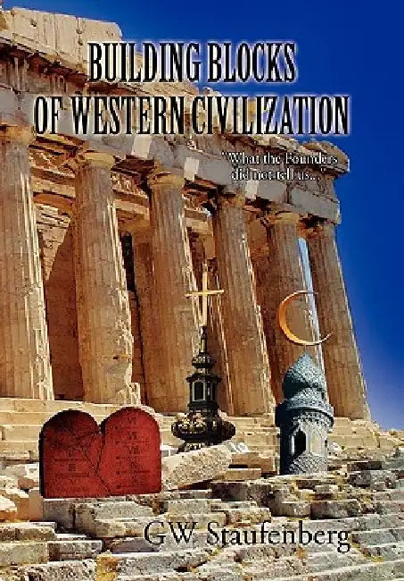 Building Blocks of Western Civilization by Gw Staufenberg