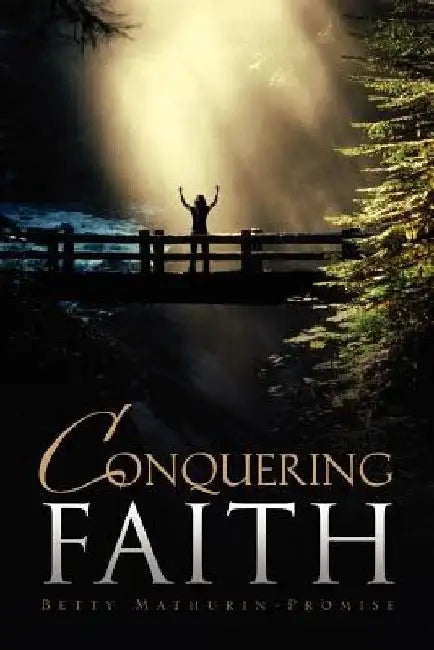 Conquering Faith by Betty Mathurin-Promise