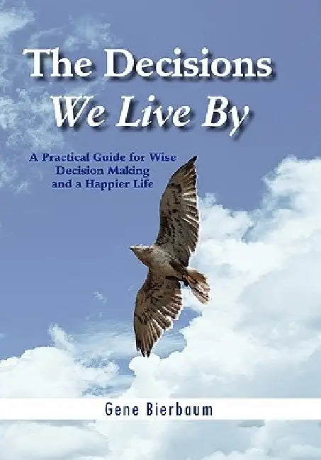 The Decisions We Live By by Gene Bierbaum