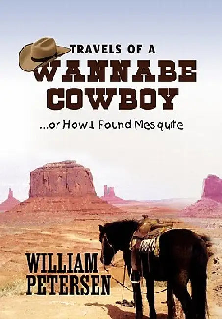 Travels of a Wannabe Cowboy by William Petersen