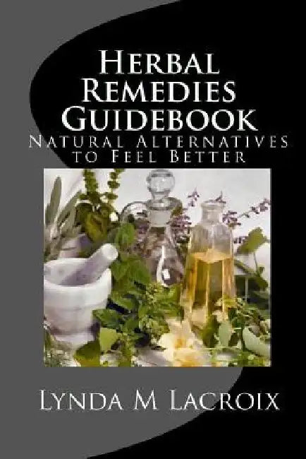 Herbal Remedies Guidebook: Natural Alternatives to Feel Better by Steven R. Watson