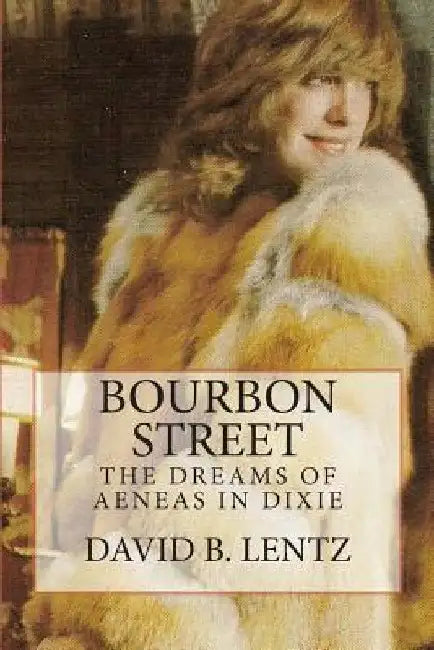 Bourbon Street: The Dreams of Aeneas in Dixie: A Novel by David B. Lentz