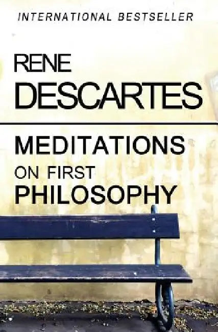 Meditations on First Philosophy by Rene Descartes