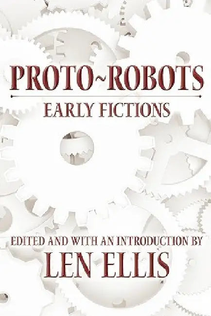 Proto-Robots: Early Fictions by Len Ellis