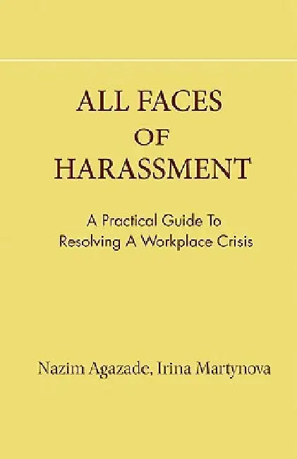 all faces of harassment: practical guide to resolving workplace crisis by Irina Martynova