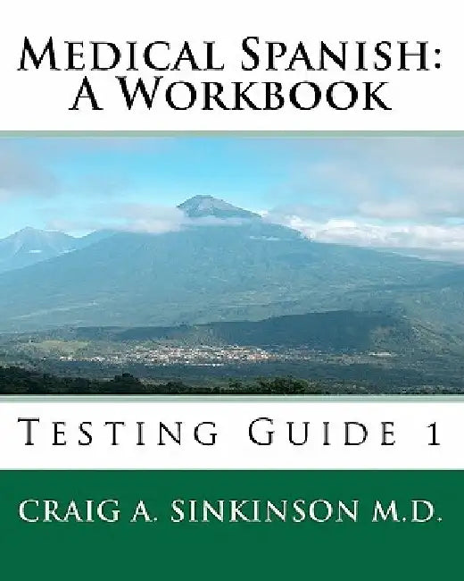 Medical Spanish: A Workbook: Testing Guide 1 by Craig A. Sinkinson M. D.