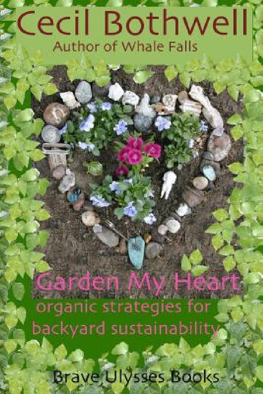 Garden My Heart: Organic strategies for backyard sustainability by Cecil Bothwell
