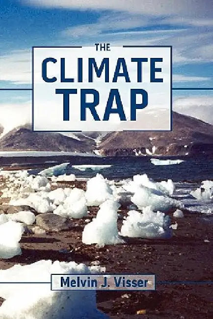The Climate Trap: A Perilous Tripping of Earth's Natural Freeze Protection System by Chad J. Sutton