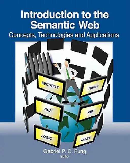 Introduction to the Semantic Web: Concepts, Technologies and Applications by Gabriel P. C. Fung