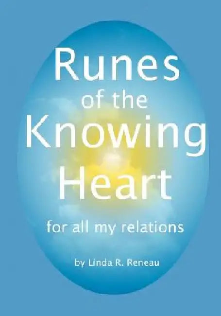 Runes of the Knowing Heart: for all my relations by Linda R. Reneau