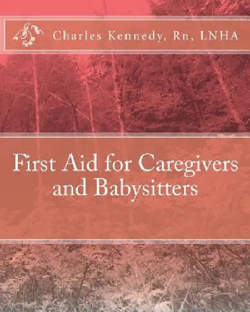 First Aid for Caregivers and Babysitters by Rn Lnha Charles Kennedy