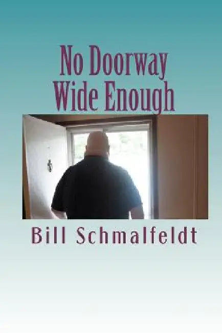 No Doorway Wide Enough: 2000-2010, My Parkinson's Disease Decade by Bill Schmalfeldt