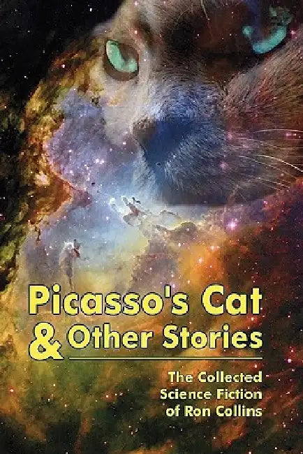Picasso's Cat & Other Stories: The Collected Science Fiction of Ron Collins by Ron Collins