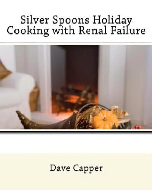 Silver Spoons Holiday Cooking with Renal Failure by Dave Capper