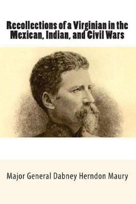 Recollections of a Virginian in the Mexican, Indian, and Civil Wars by Major General Dabney Herndon Maury