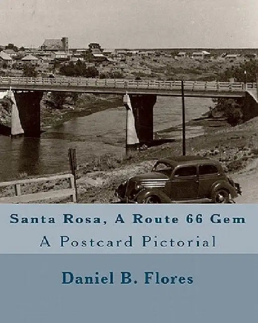 Santa Rosa, A Route 66 Gem: A Postcard Pictorial by Daniel B. Flores