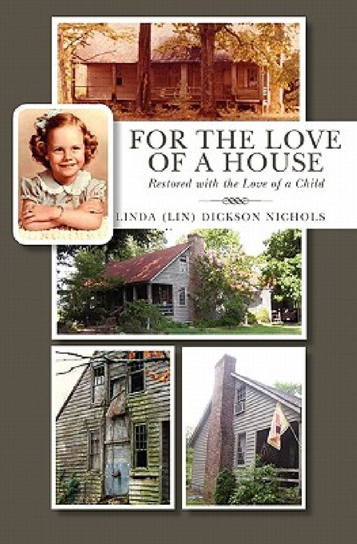 For the Love of a House: Restored with the Love of a Child by Linda (Lin) Dickson Nichols